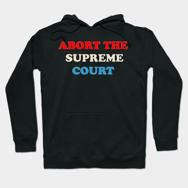 ABORT THE SUPREME COURT Hoodie by The New Politicals